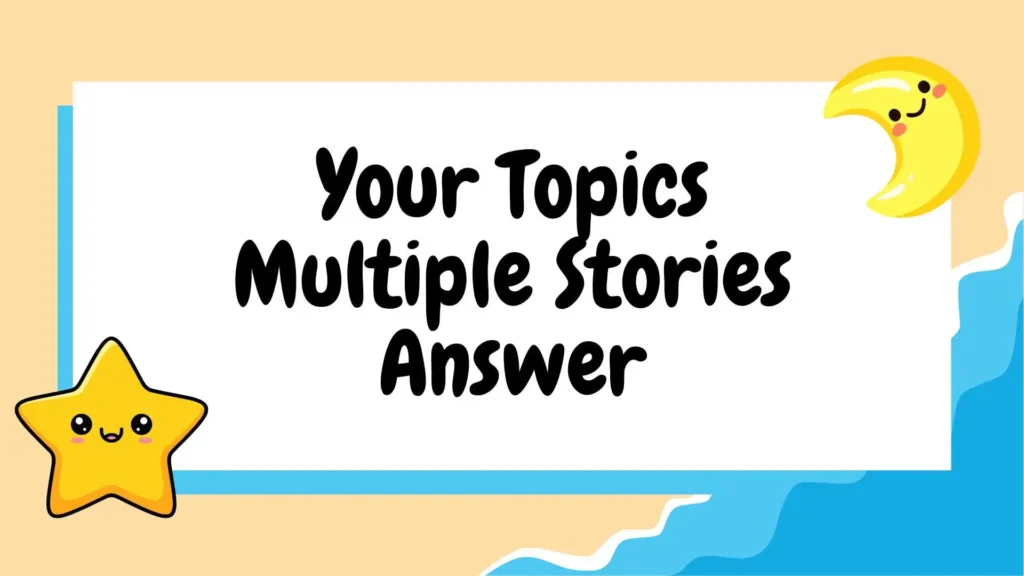 Your Topics Multiple Stories Answer